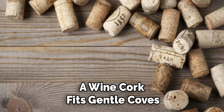 A Wine Cork 
Fits Gentle Coves