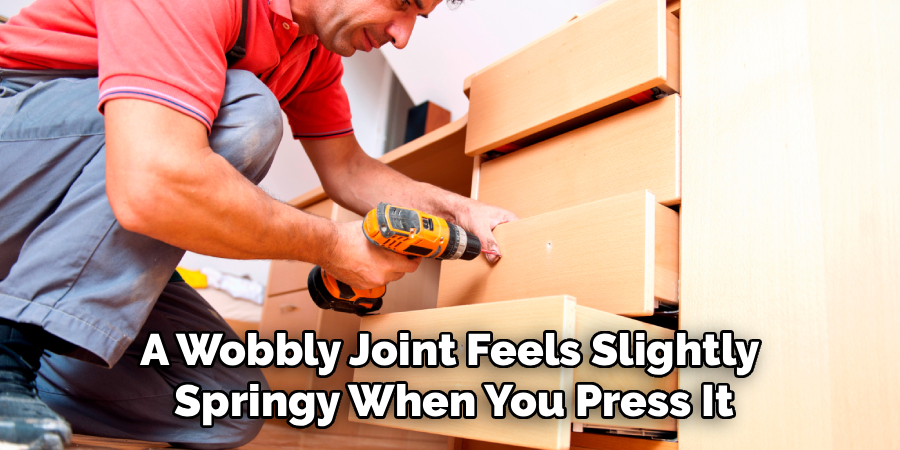 A Wobbly Joint Feels Slightly 
Springy When You Press It