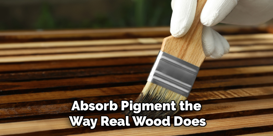 Absorb Pigment the 
Way Real Wood Does