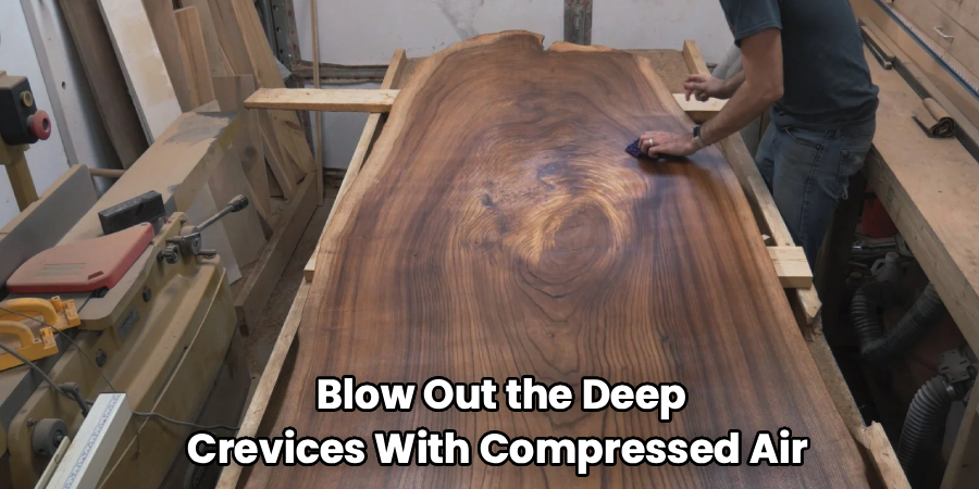 Blow Out the Deep
Crevices With Compressed Air 