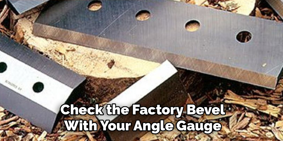 Check the Factory Bevel
With Your Angle Gauge