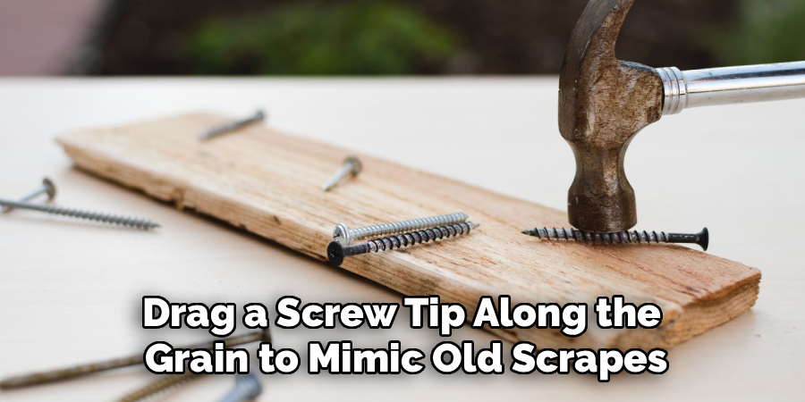 Drag a Screw Tip Along the 
Grain to Mimic Old Scrapes