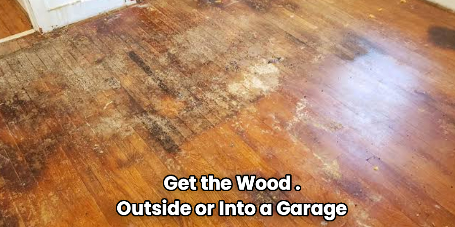 Get the Wood .
Outside or Into a Garage