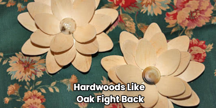 Hardwoods Like
Oak Fight Back