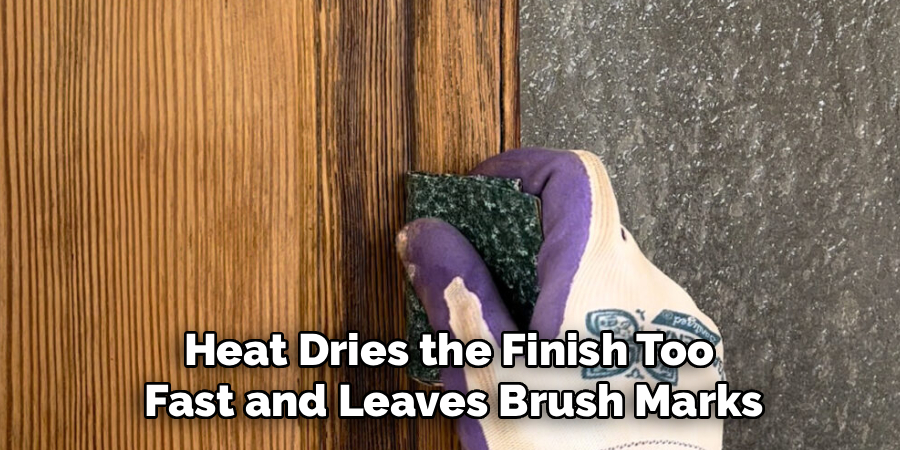 Heat Dries the Finish Too 
Fast and Leaves Brush Marks
