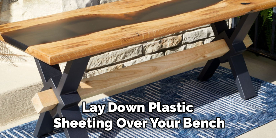 Lay Down Plastic
Sheeting Over Your Bench