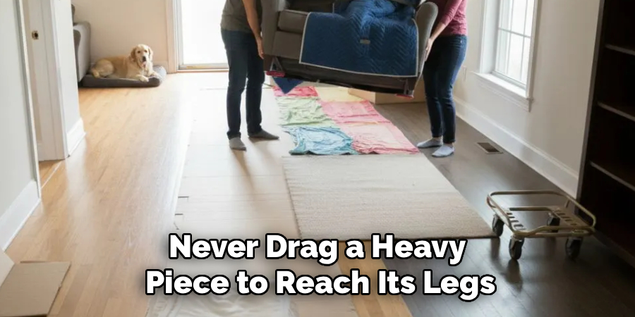 Never Drag a Heavy
Piece to Reach Its Legs