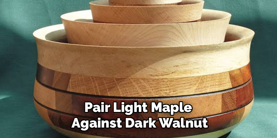 Pair Light Maple 
Against Dark Walnut