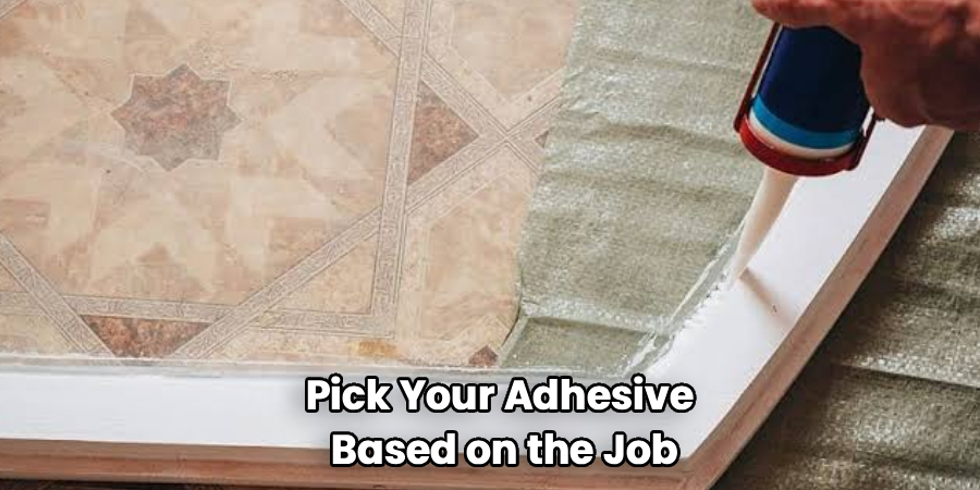 Pick Your Adhesive
Based on the Job