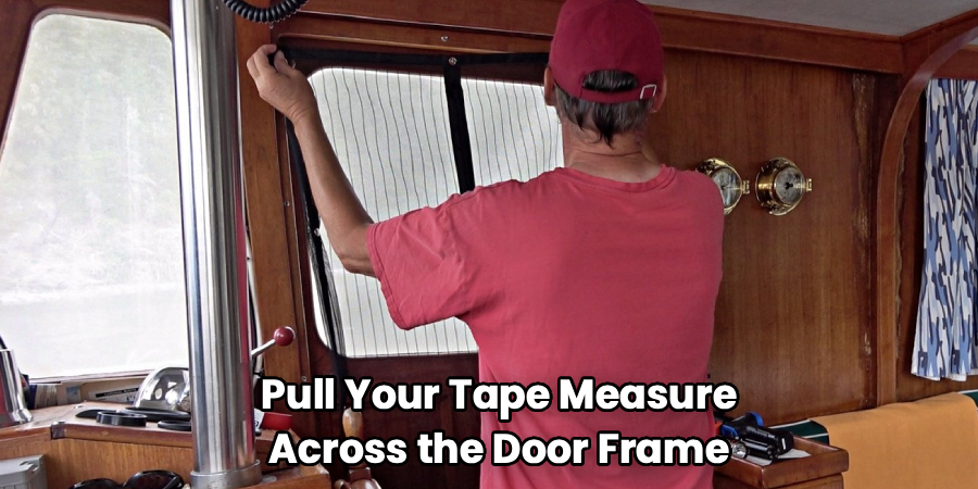 Pull Your Tape Measure
Across the Door Frame