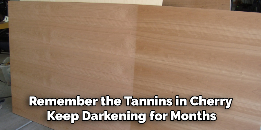 Remember the Tannins in Cherry
Keep Darkening for Months