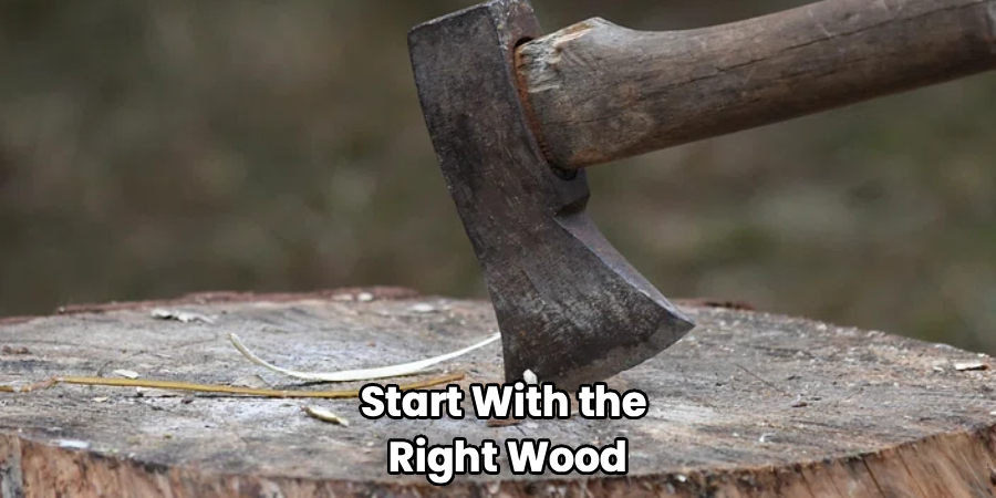Start With the
Right Wood