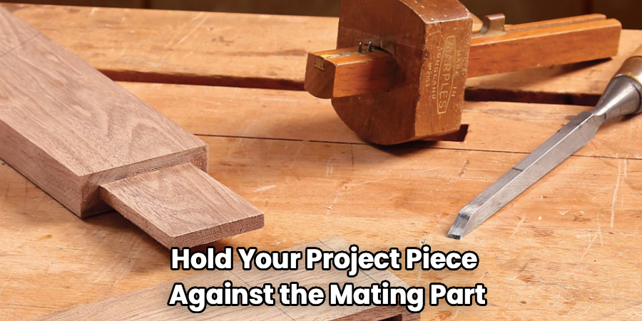 Hold Your Project Piece 
Against the Mating Part