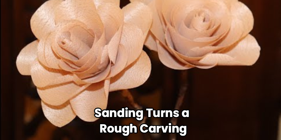 Sanding Turns a
Rough Carving