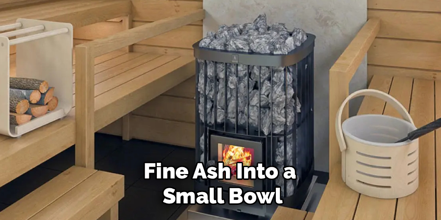 Fine Ash Into a
Small Bowl
