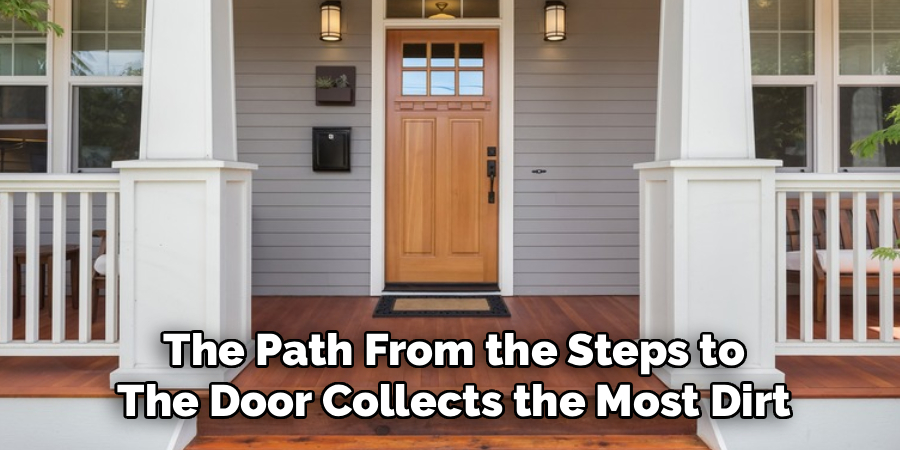 The Path From the Steps to
The Door Collects the Most Dirt