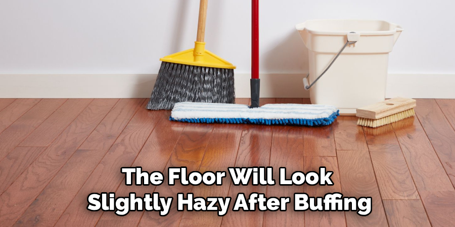 The Floor Will Look
Slightly Hazy After Buffing