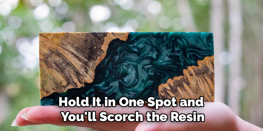 Hold It in One Spot and
You'll Scorch the Resin
