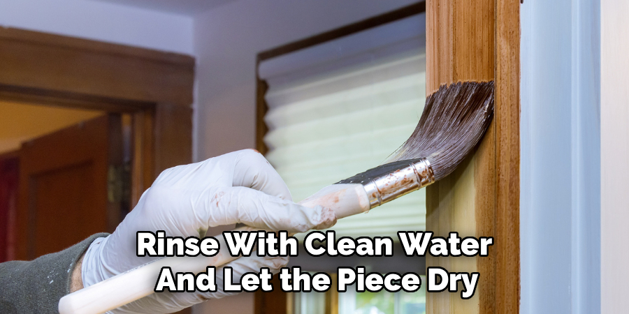 Rinse With Clean Water 
And Let the Piece Dry