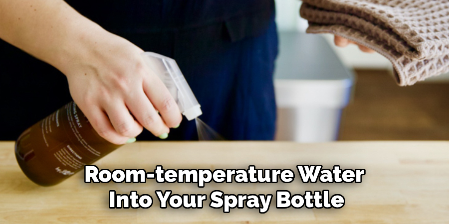 Room-temperature Water 
Into Your Spray Bottle
