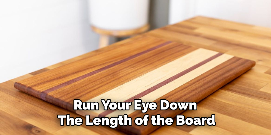 Run Your Eye Down
The Length of the Board