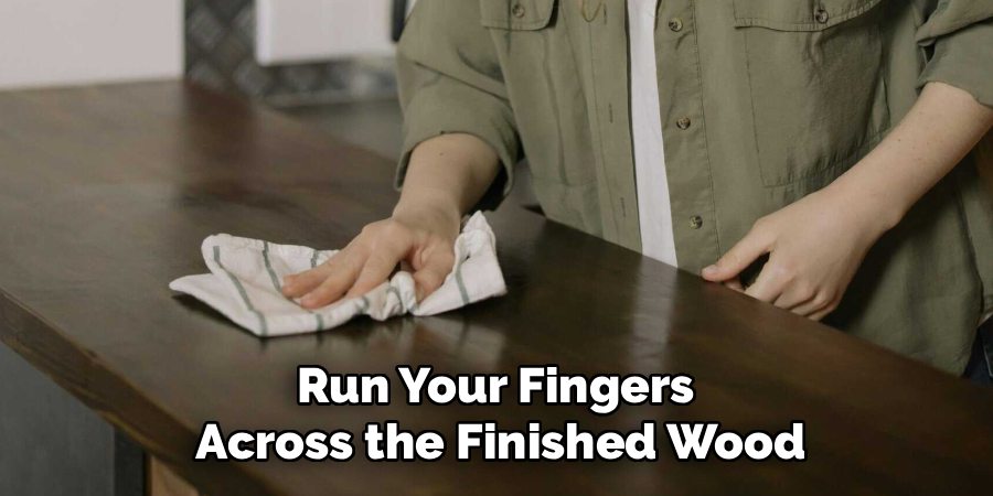 Run Your Fingers 
Across the Finished Wood