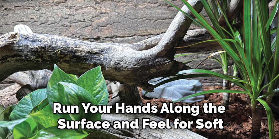Run Your Hands Along the 
Surface and Feel for Soft