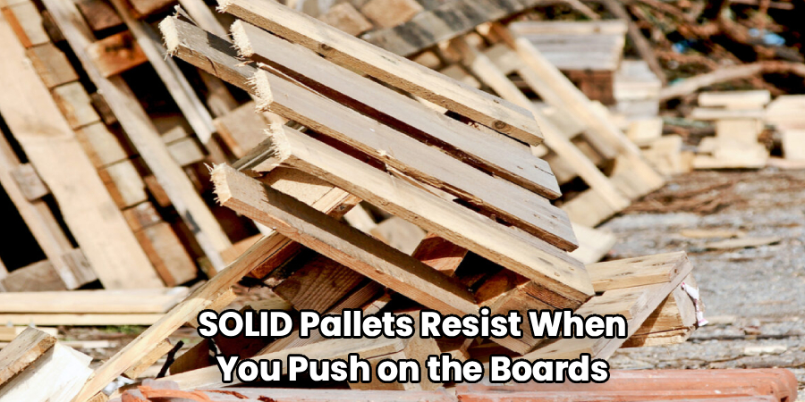 SOLID Pallets Resist When
You Push on the Boards