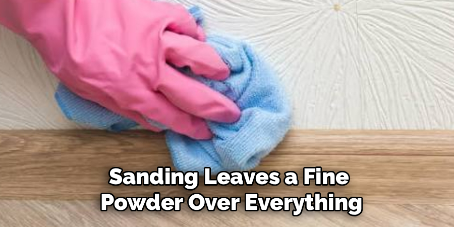 Sanding Leaves a Fine
Powder Over Everything