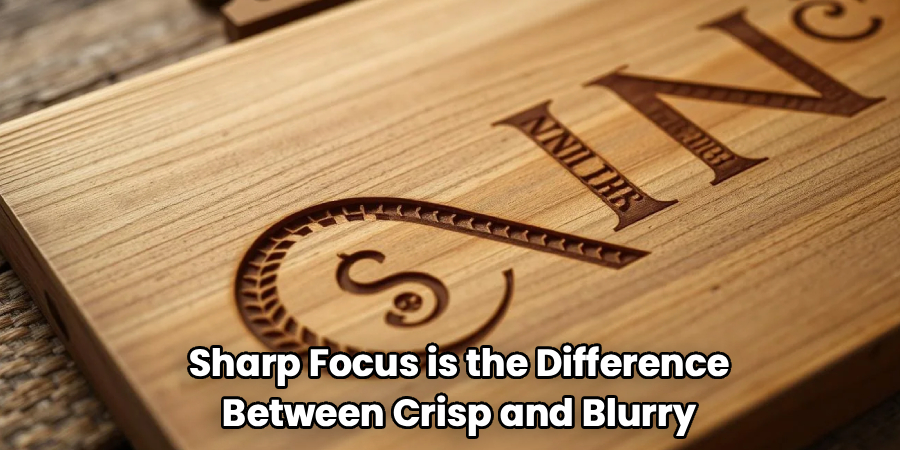 Sharp Focus is the Difference
Between Crisp and Blurry