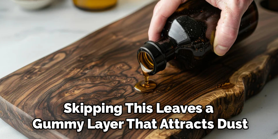 Skipping This Leaves a 
Gummy Layer That Attracts Dust