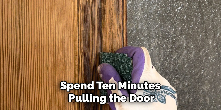 Spend Ten Minutes 
Pulling the Door