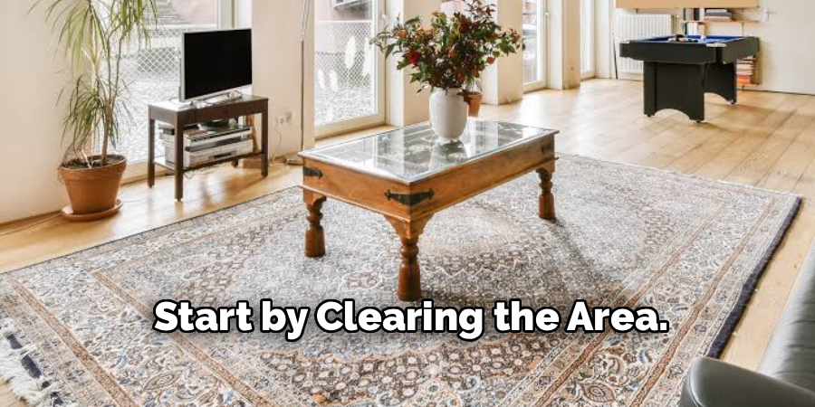 Start by Clearing the Area.