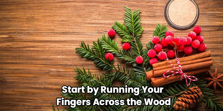 Start by Running Your 
Fingers Across the Wood
