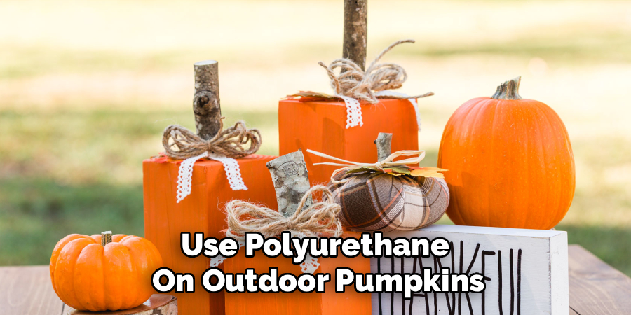 Use Polyurethane 
On Outdoor Pumpkins