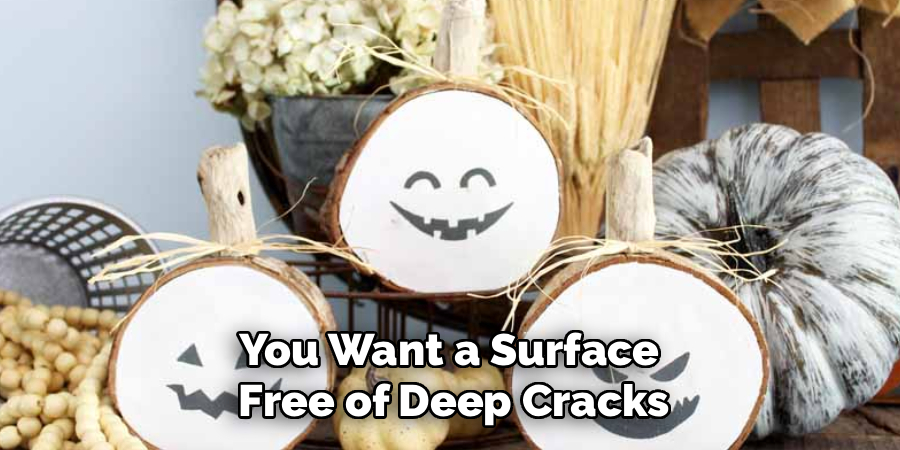 You Want a Surface 
Free of Deep Cracks